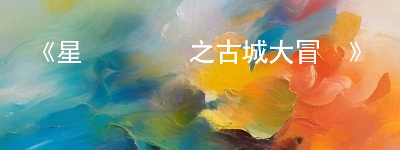 陳振奎發布《星貓歷險記之古城大冒險》詳情介紹_星貓歷險記之古城大冒險已完結在線觀看_星貓歷險記之古城大冒險迅雷下載_國漫